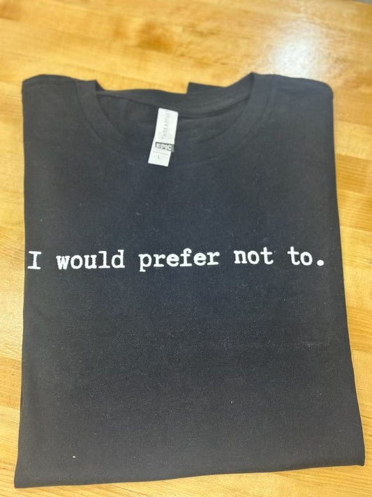 "I Would Prefer Not To" T-Shirt